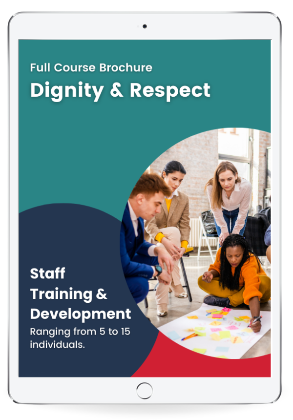 Get Training for your Team: Dignity & Respect Training Course, Download the Brochure.